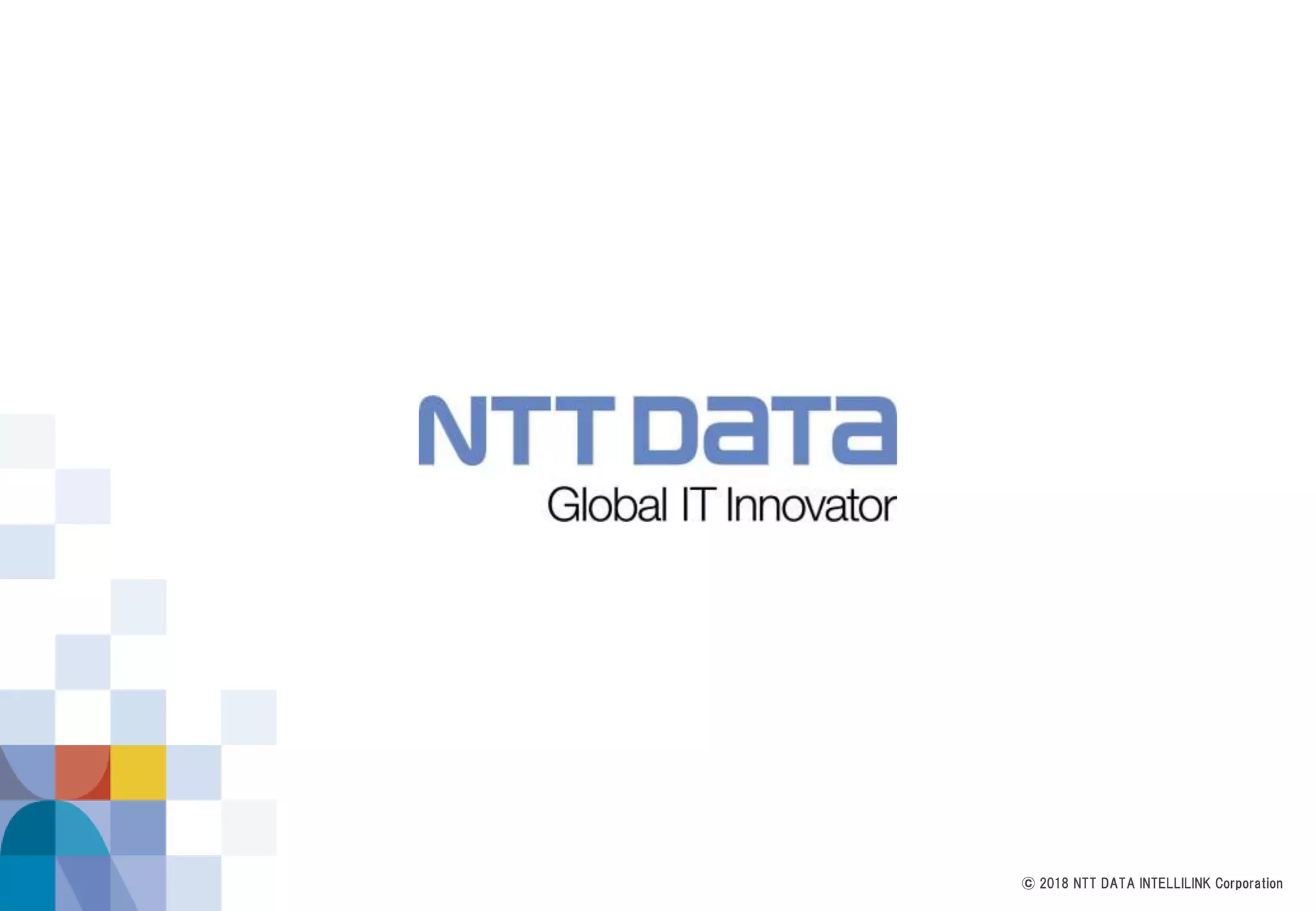© 2018 NTT DATA INTELLILINK Corporation
 