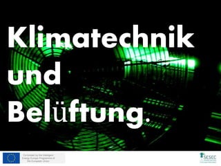 Co-funded by the Intelligent
Energy Europe Programme of
the European Union
Klimatechnik
und
Belüftung.
 