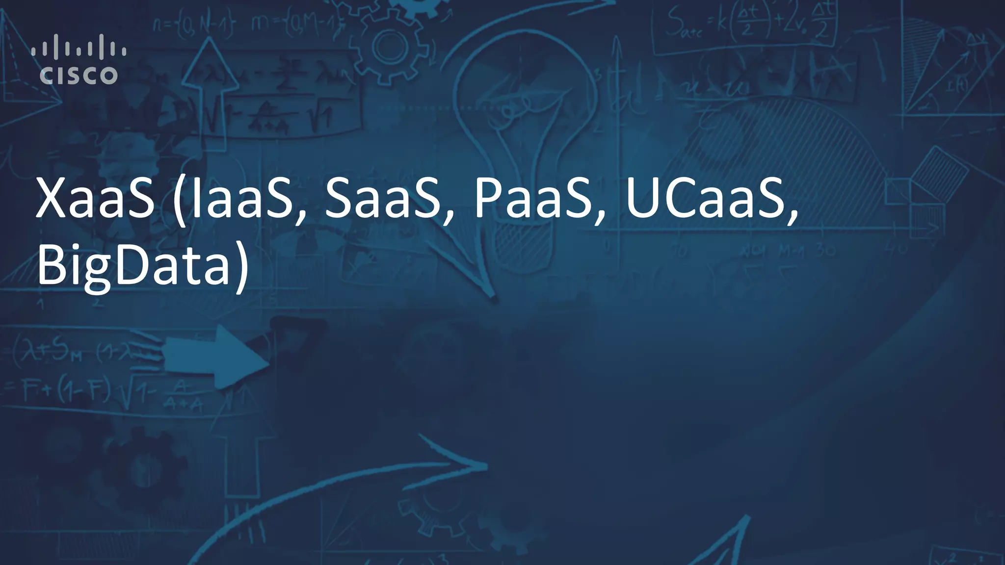 XaaS	
  (IaaS,	
  SaaS,	
  PaaS,	
  UCaaS,	
  
BigData)	
  
 