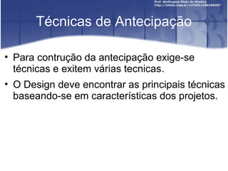 Técnicas de Antecipação

• Para contrução da antecipação exige-se
  técnicas e exitem várias tecnicas.
• O Design deve encontrar as principais técnicas
  baseando-se em características dos projetos.
 