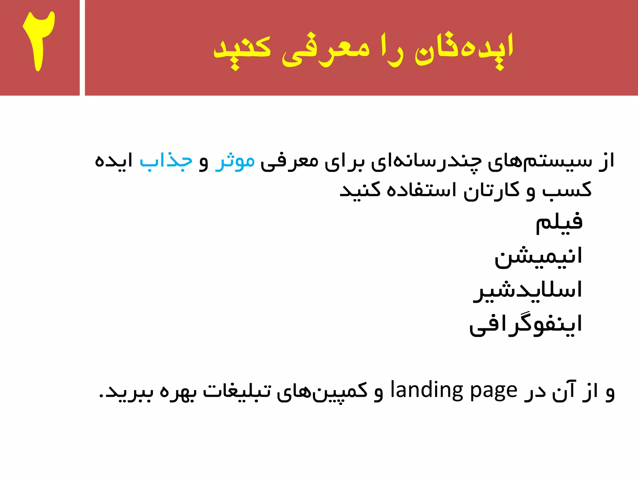 ‫کىید‬ ‫معرفی‬ ‫را‬ ‫تان‬ٌ‫اید‬2
‫ٔؼزفی‬ ‫ثزای‬ ‫ای‬ٝ٘‫چٙذرسب‬ ‫ٞبی‬ٓ‫سیست‬ ‫اس‬‫ٔٛثز‬ٚ‫جذاة‬ٜ‫ایذ‬
‫وٙیذ‬ ٜ‫استفبد‬ ٖ‫وبرتب‬ ٚ ‫وست‬
ّٓ‫فی‬
ٗ‫ا٘یٕیط‬
‫اسالیذضیز‬
‫ایٙفٌٛزافی‬
‫در‬ ٖ‫آ‬ ‫اس‬ ٚlanding page‫ثجزیذ‬ ٜ‫ثٟز‬ ‫تجّیغبت‬ ‫ٞبی‬ٗ‫وٕپی‬ ٚ.
 
