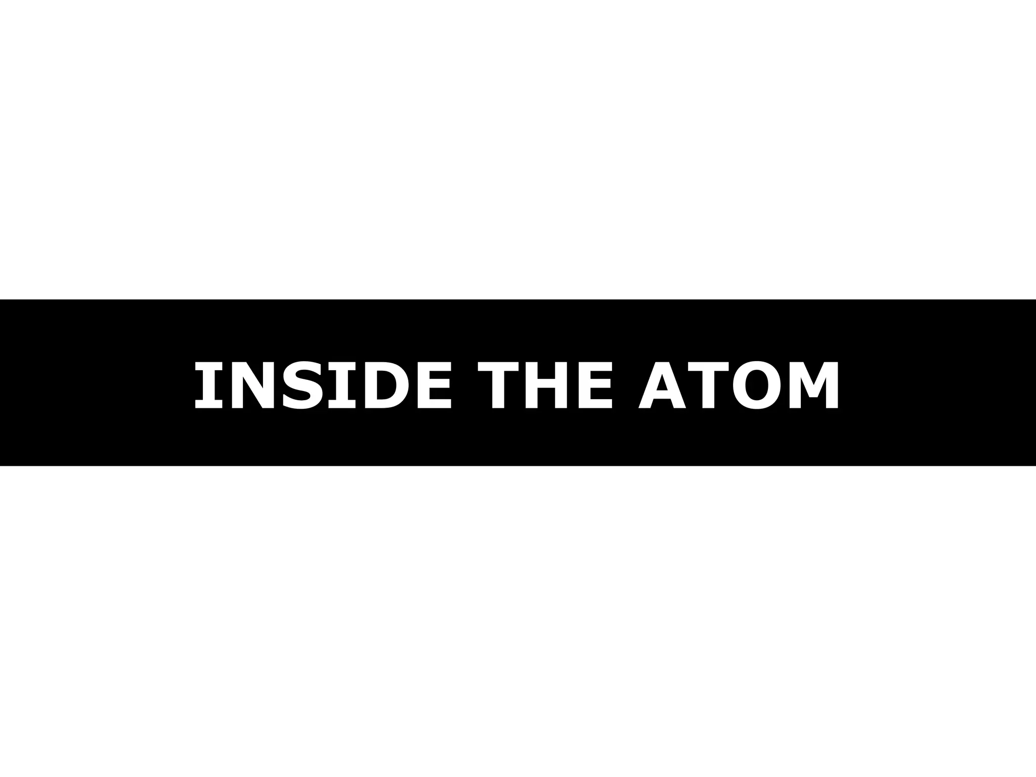 INSIDE THE ATOM
 