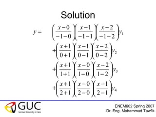 ENEM602 Spring 2007
Dr. Eng. Mohammad Tawfik
Solution
4
3
2
1
12
1
02
0
12
1
21
2
01
0
11
1
20
2
10
1
10
1
21
2
11
1
01
0
y
xxx
y
xxx
y
xxx
y
xxx
y






−
−






−
−






+
+
+






−
−






−
−






+
+
+






−
−






−
−






+
+
+






−−
−






−−
−






−−
−
=
 
