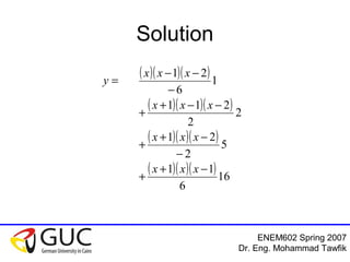 ENEM602 Spring 2007
Dr. Eng. Mohammad Tawfik
Solution
( )( )( )
( )( )( )
( )( )( )
( )( )( )16
6
11
5
2
21
2
2
211
1
6
21
−+
+
−
−+
+
−−+
+
−
−−
=
xxx
xxx
xxx
xxx
y
 