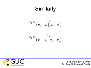 ENEM602 Spring 2007
Dr. Eng. Mohammad Tawfik
Similarly
( )( )1323
3
1
xxxx
y
c
−−
=
( )( )3212
2
3
xxxx
y
c
−−
=
 