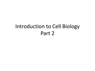 Introduction to Cell Biology
Part 2
 