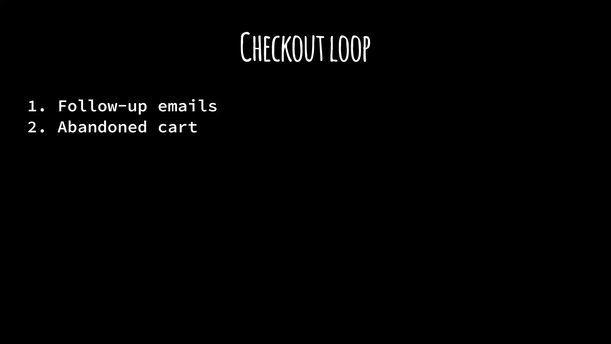 Checkoutloop
1. Follow-up emails
2. Abandoned cart
 