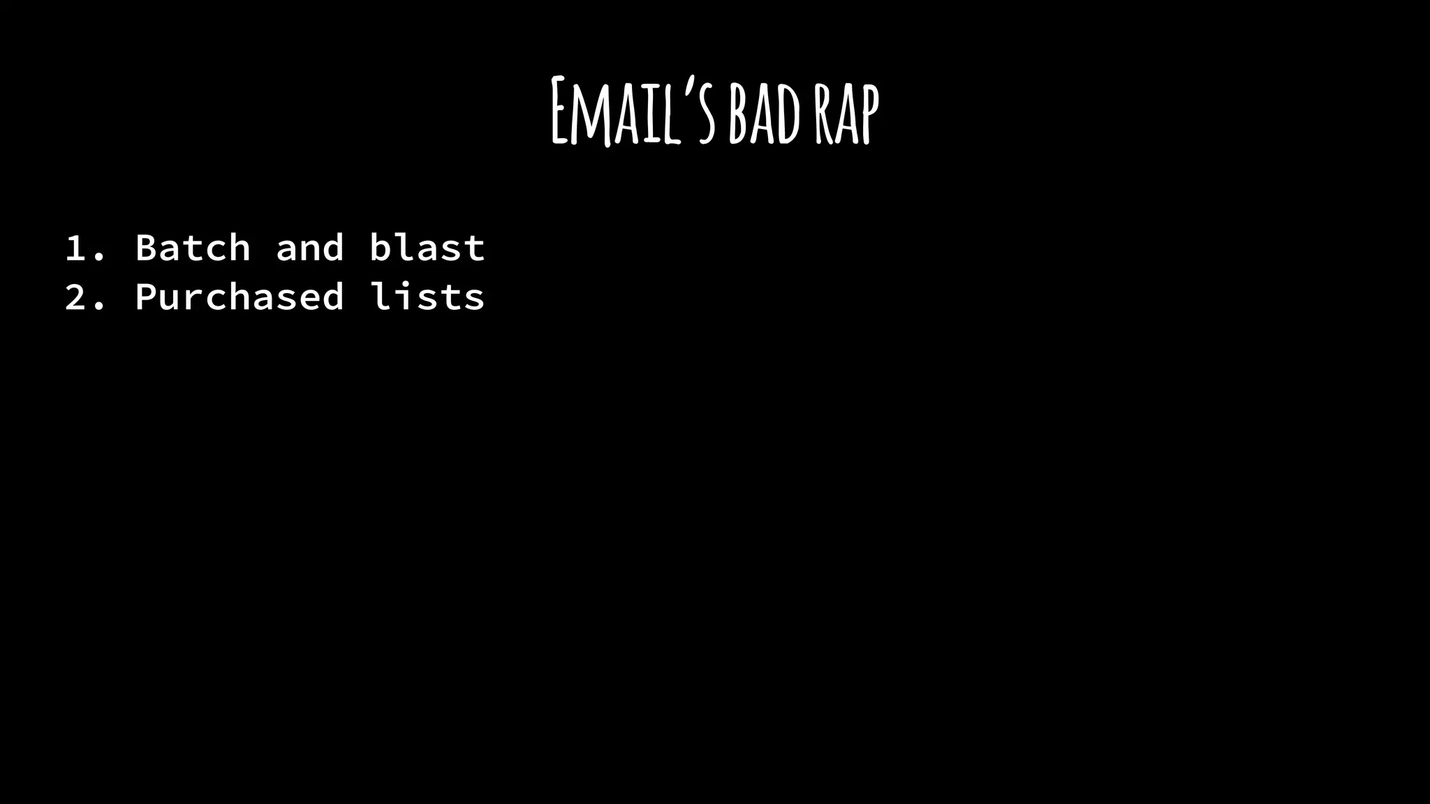 Email’sbadrap
1. Batch and blast
2. Purchased lists
 