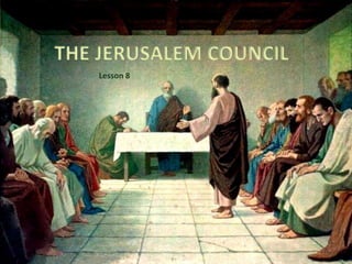 THE JERUSALEM COUNCIL
Lesson 8
 