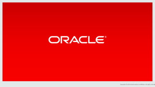 Copyright	
  ©	
  2014	
  Oracle	
  and/or	
  its	
  aﬃliates.	
  All	
  rights	
  reserved1
 