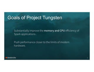 Goals of Project Tungsten
Substantially improve the memory and CPU eﬀiciency of
Spark applications .
Push performance closer to the limits of modern
hardware.
3
 