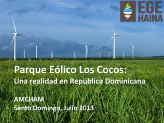 Parque Eólico Los Cocos:
Una realidad en República Dominicana
AMCHAM
Santo Domingo, Julio 2013
 