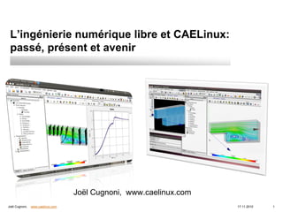 L’ingénierie numérique libre et CAELinux:
 passé, présent et avenir




                                   Joël Cugnoni, www.caelinux.com
Joël Cugnoni,   www.caelinux.com                                    17.11.2010   1
 