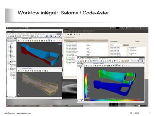 Workflow intégré: Salome / Code-Aster




Joël Cugnoni,   www.caelinux.com                         17.11.2010   7
 