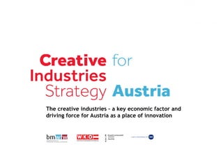 The creative industries – a key economic factor and
driving force for Austria as a place of innovation
 