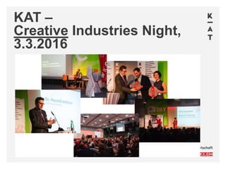 KAT –
Creative Industries Night,
3.3.2016
 