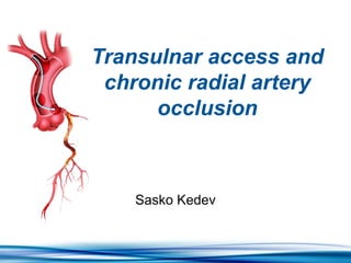 Transulnar access and
chronic radial artery
occlusion
Sasko Kedev
 