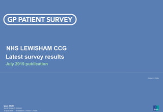 18-042653-01 | Version 1 | Public© Ipsos MORI
1
Version 1| Public
© Ipsos MORI 18-042653-01 | Version 1 | Public
NHS LEWISHAM CCG
Latest survey results
July 2019 publication
 