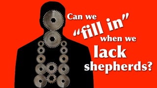Text
Can we
“ﬁll in”
shepherds?
lack
when we
 