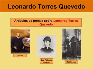Leonardo Torres Quevedo

 Artículos de prensa sobre Leonardo Torres
                  Quevedo




  Cuadro

                  Luz Polanco
                   (esposa)       Matrimonio
 