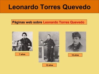 Leonardo Torres Quevedo
Páginas web sobre Leonardo Torres Quevedo

7 años

16 años

12 años

 