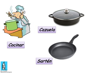 Cazuela
Cocinar
Sartén

 