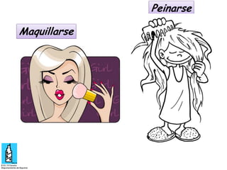 Peinarse

Maquillarse

 