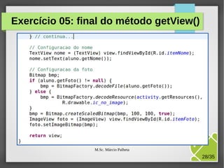 Exercício 05: final do método getView()

M.Sc. Márcio Palheta

28/35

 