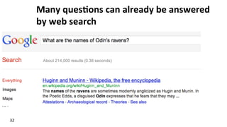 Many	
  ques$ons	
  can	
  already	
  be	
  answered	
  
by	
  web	
  search	
  
•  a	
  
32	
  
 
