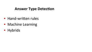 Answer	
  Type	
  Detec$on	
  
•  Hand-­‐wriNen	
  rules	
  
•  Machine	
  Learning	
  
•  Hybrids	
  
 