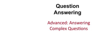 Question
Answering
Advanced:	
  Answering	
  
Complex	
  Ques(ons	
  
 