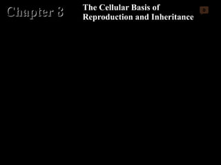 Chapter 8 The Cellular Basis of Reproduction and Inheritance 0 
