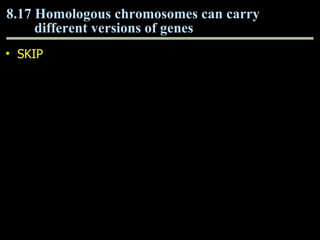 8.17 Homologous chromosomes can carry different versions of genes SKIP 