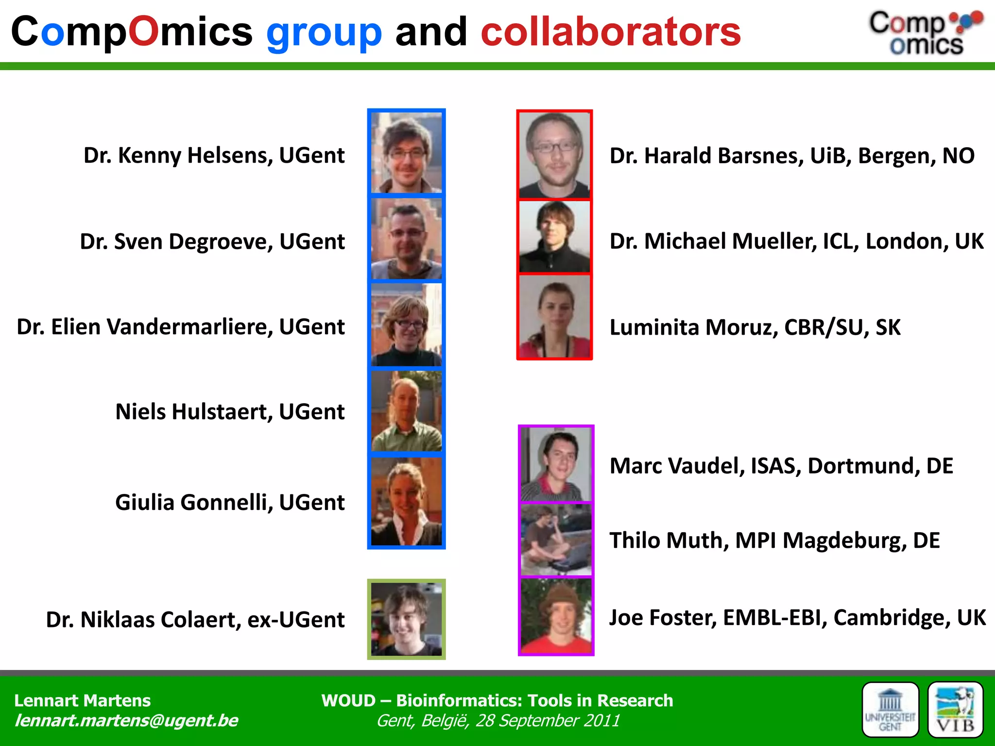 CompOmicsgroupand collaboratorsDr. Kenny Helsens, UGentDr. HaraldBarsnes, UiB, Bergen, NODr. Michael Mueller, ICL, London, UKDr. Sven Degroeve, UGentDr.ElienVandermarliere, UGentLuminitaMoruz, CBR/SU, SKNielsHulstaert, UGentMarc Vaudel, ISAS, Dortmund, DEGiulia Gonnelli, UGentThiloMuth, MPI Magdeburg, DEJoe Foster, EMBL-EBI, Cambridge, UKDr.NiklaasColaert, ex-UGent