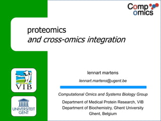 	proteomics and cross-omics integration	 lennart martens lennart.martens@ugent.be Computational Omics and Systems Biology Group Department of Medical Protein Research, VIB Department of Biochemistry, Ghent University Ghent, Belgium 