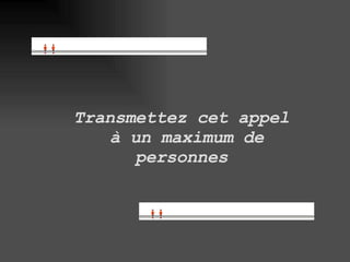 Transmettez cet appel à un maximum de personnes