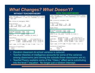 What Changes? What Doesn’t?
• Random classroom & school variance is reduced.
• Teacher theories of intelligence accounts for some of the variance
among classrooms (and among the schools those classrooms are in).
• TeacherTheory explains some of the “Class j” effect we’re substituting
into the level 1 equation. No longer just a random intercept.
WITHOUT TEACHERTHEORY WITH TEACHERTHEORY
 