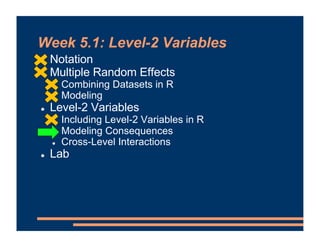 Week 5.1: Level-2 Variables
! Notation
! Multiple Random Effects
! Combining Datasets in R
! Modeling
! Level-2 Variables
...