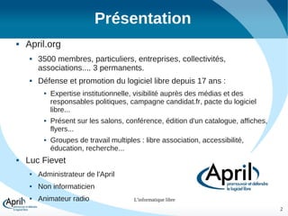 Présentation


April.org




3500 membres, particuliers, entreprises, collectivités,
associations.... 3 permanents.
Déf...