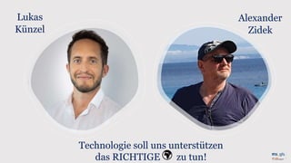 Lukas
Künzel
Alexander
Zidek
Technologie soll uns unterstützen
das RICHTIGE zu tun!
🌍
 