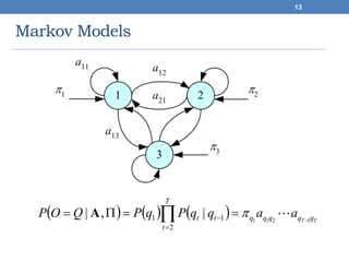 Markov Models
      TT qqqqq
T
t
tt aaqqPqPQOP 1211
2
11 |,| 
 
 A
13
 