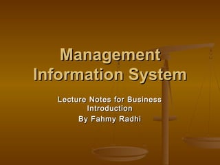 ManagementManagement
Information SystemInformation System
Lecture Notes for BusinessLecture Notes for Business
IntroductionIntroduction
By Fahmy RadhiBy Fahmy Radhi
 