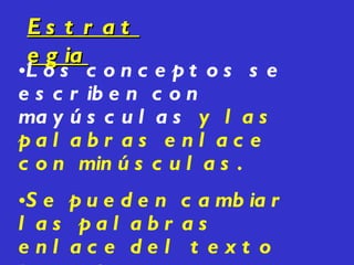 Estrategia Los conceptos se escriben con mayúsculas  y las palabras enlace con minúsculas. Se pueden cambiar las palabras enlace del texto por otras. 