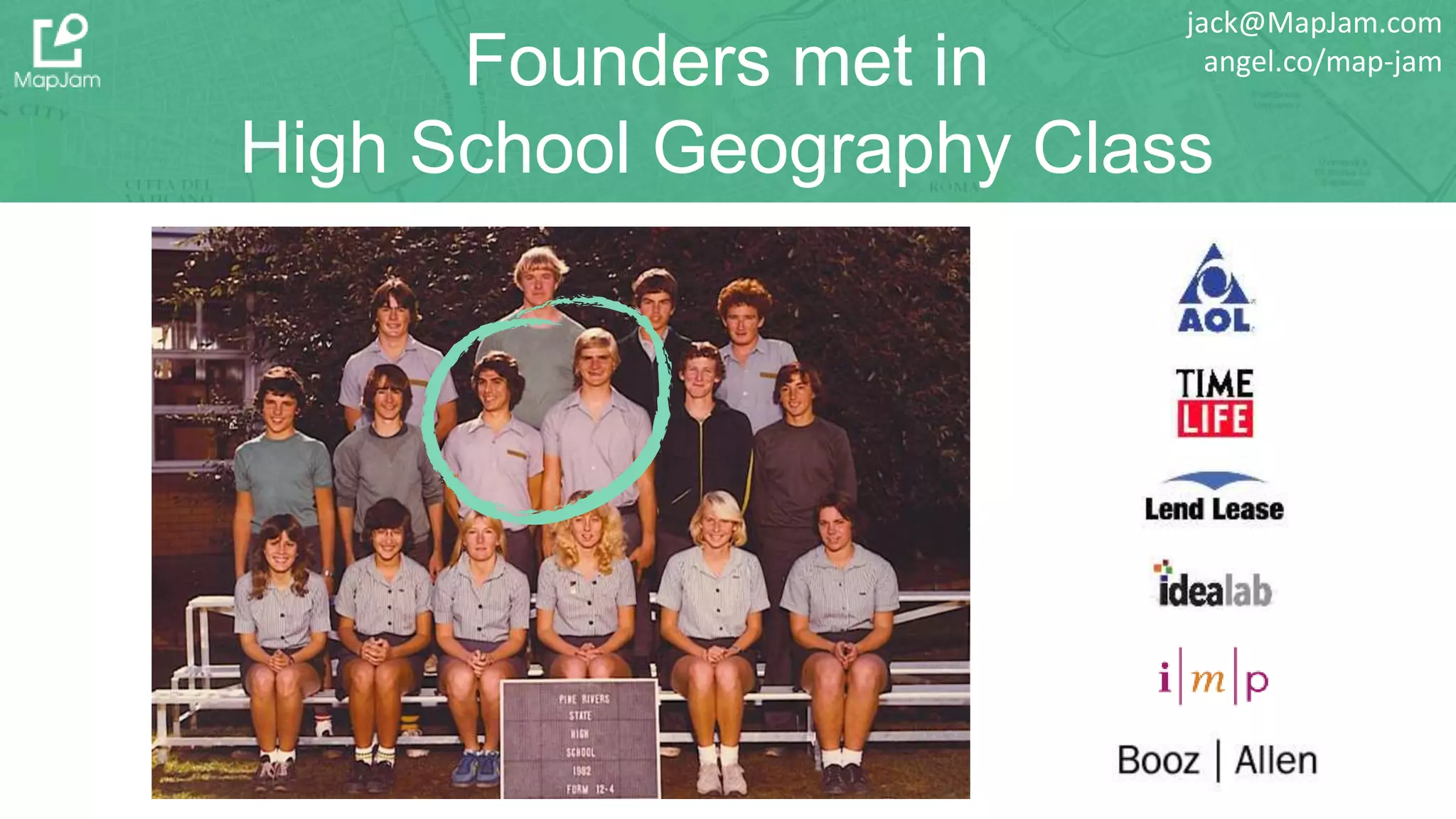 Founders met in
High School Geography Class
jack@MapJam.com
angel.co/map-jam
 