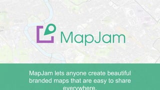 MapJam lets anyone create beautiful
branded maps that are easy to share
 