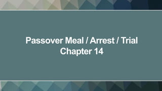 Passover Meal / Arrest / Trial
Chapter 14
 