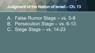 Judgment of the Nation of Israel – Ch. 13
A. False Rumor Stage – vs. 5-8
B. Persecution Stage – vs. 6-13
C. Siege Stage – vs. 14-23
 