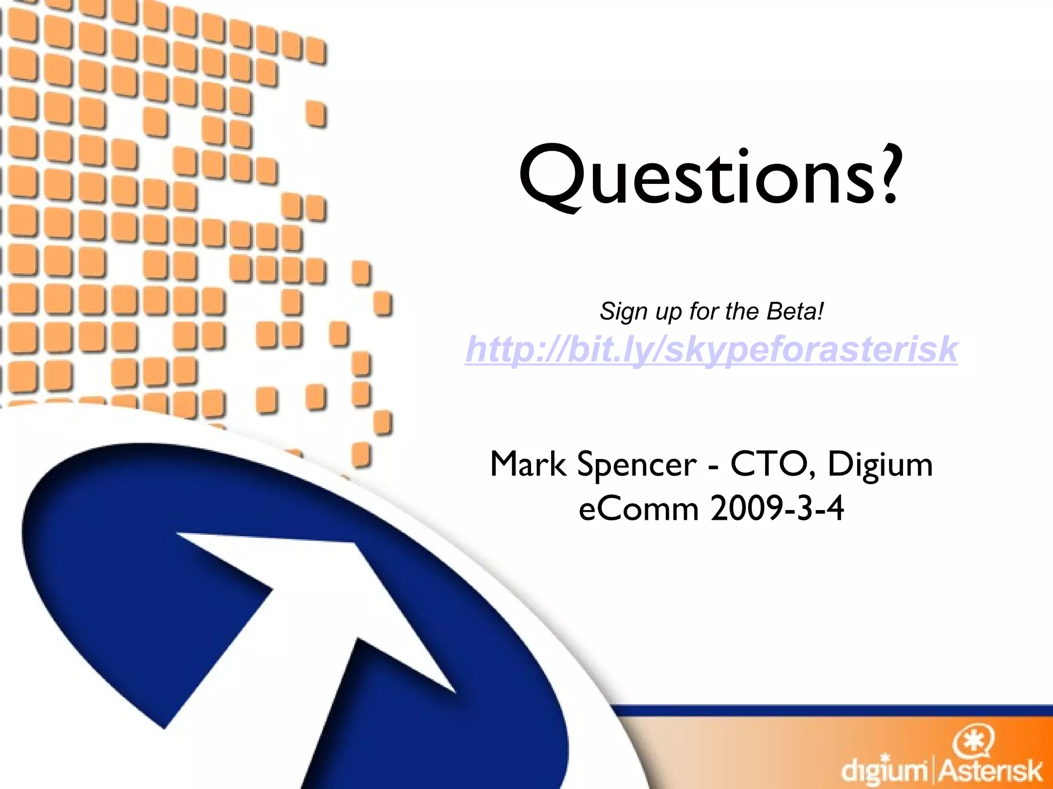 Questions? Mark Spencer - CTO, Digium eComm 2009-3-4 Sign up for the Beta! http://bit.ly/skypeforasterisk 