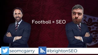 seomcgarry #brightonSEO
Football = SEO
 