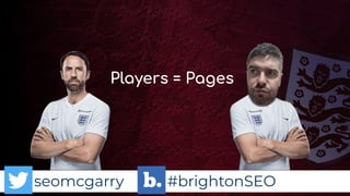 seomcgarry #brightonSEO
Players = Pages
 
